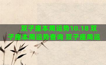 双子座本周运势10.18 双子座本周运势查询 双子座周运